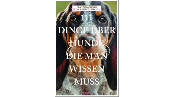 111 Dinge über Hunde, die man wissen muss