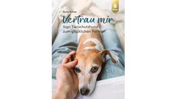 Vertrau Mir – Vom Tierschutzhund zum glücklichen Partner