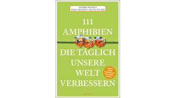 111 Amphibien, die täglich  unsere Welt verbessern